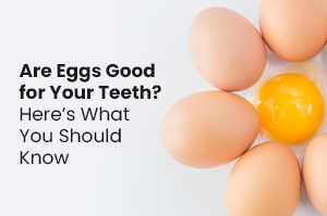 Are Eggs Good for Your Teeth? Here’s What You Should Know